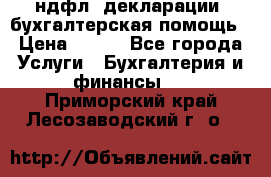 3ндфл, декларации, бухгалтерская помощь › Цена ­ 500 - Все города Услуги » Бухгалтерия и финансы   . Приморский край,Лесозаводский г. о. 